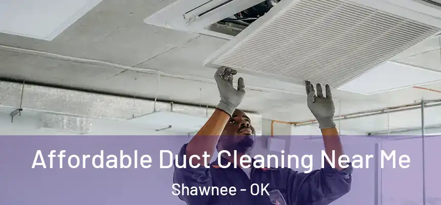Affordable Duct Cleaning Near Me Shawnee - OK