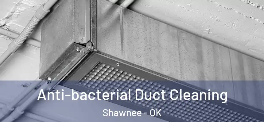 Anti-bacterial Duct Cleaning Shawnee - OK
