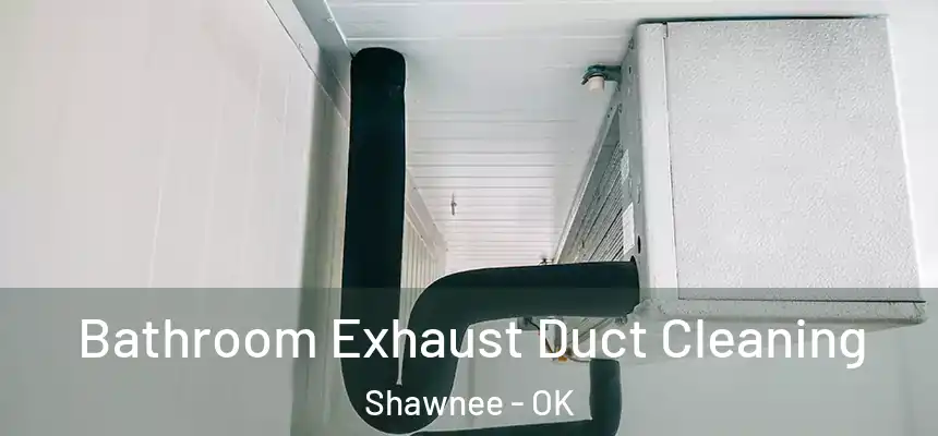 Bathroom Exhaust Duct Cleaning Shawnee - OK