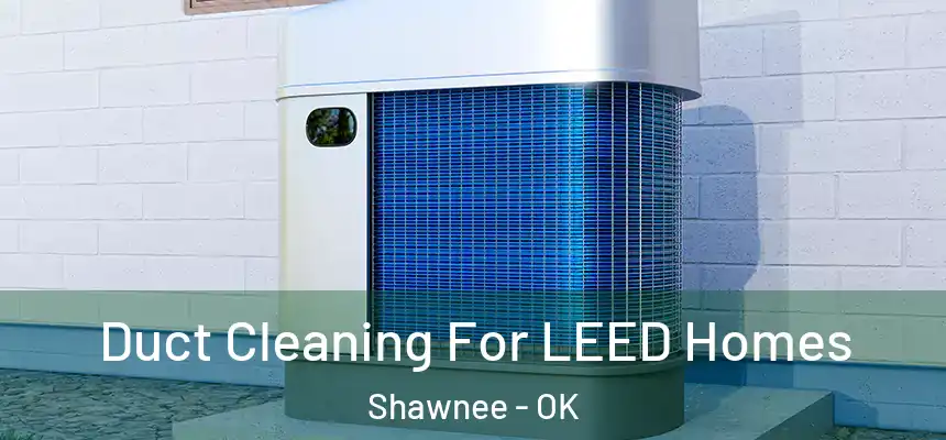 Duct Cleaning For LEED Homes Shawnee - OK
