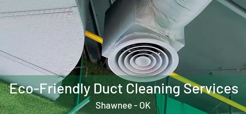 Eco-Friendly Duct Cleaning Services Shawnee - OK