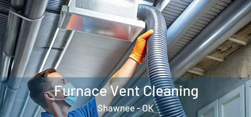 Furnace Vent Cleaning Shawnee - OK