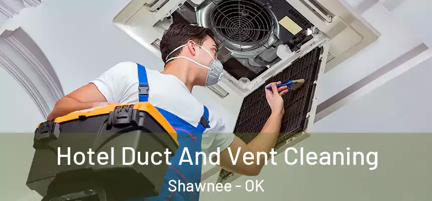 Hotel Duct And Vent Cleaning Shawnee - OK