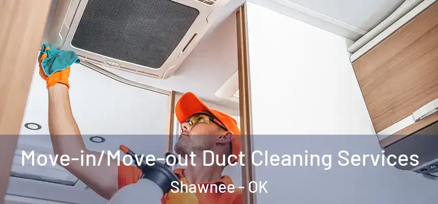 Move-in/Move-out Duct Cleaning Services Shawnee - OK