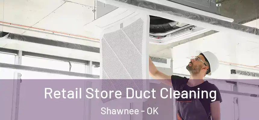 Retail Store Duct Cleaning Shawnee - OK