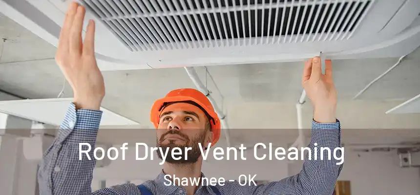 Roof Dryer Vent Cleaning Shawnee - OK
